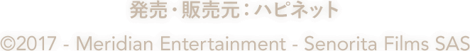 発売・販売元：ハピネット ©2017 - Meridian Entertainment - Senorita Films SAS