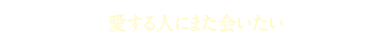 愛する人にまた会いたい