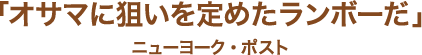 「オサマに狙いを定めたランボーだ」ニューヨーク・ポスト